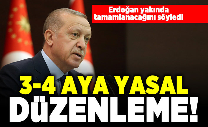 Erdoğan yakında tamamlanacağını söyledi! 3-4 aya yasal düzenleme!