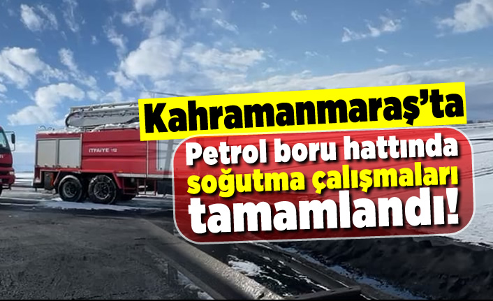 Kahramanmaraş'ta petrol boru hattında soğutma çalışmaları tamamlandı!