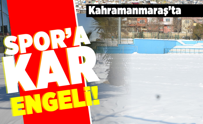 Kahramanmaraş'ta spor'a kar engeli!