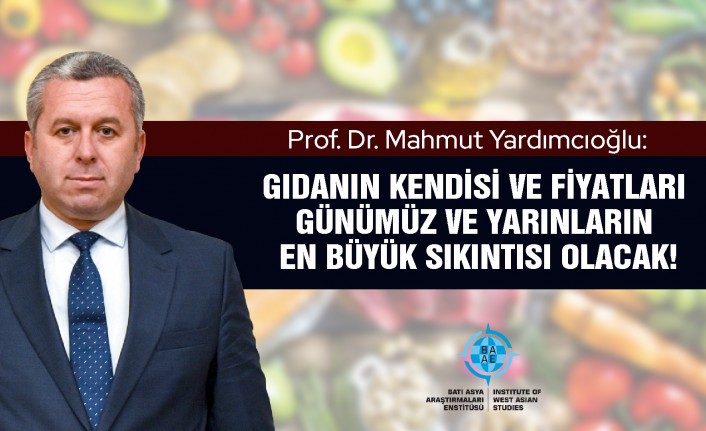 Prof. Dr. Yardımcıoğlu: Gıdanın kendisi ve fiyatları günümüz ve yarınların en büyük sıkıntısı olacak!