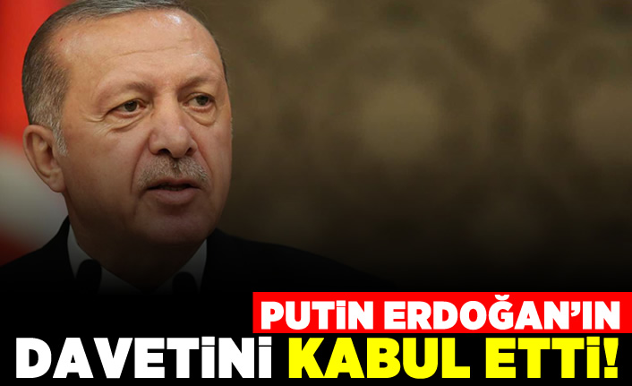 Putin Erdoğan'ın davetini kabul etti!