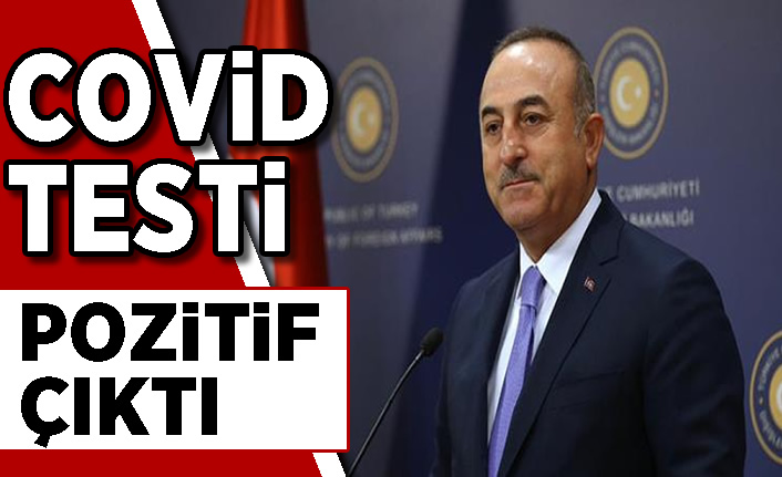 Dışişleri Bakanı Mevlüt Çavuşoğlu'nun testi pozitif çıktı