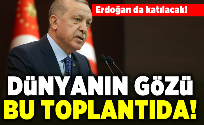 Erdoğan da katılacak! Dünyanın gözü bu toplantıda!