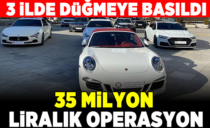 İstanbul merkezli 3 ilde lüks otomobil kaçakçılığı operasyonu! 35 milyon TL olan 13 lüks araca el konuldu