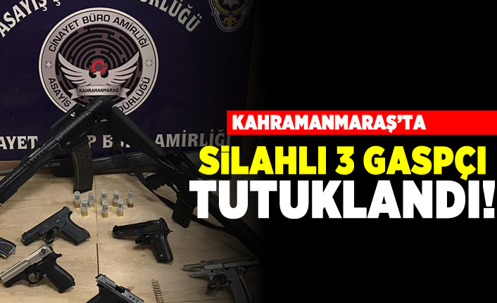 Kahramanmaraş'ta silahlı 3 gaspçı tutuklandı!