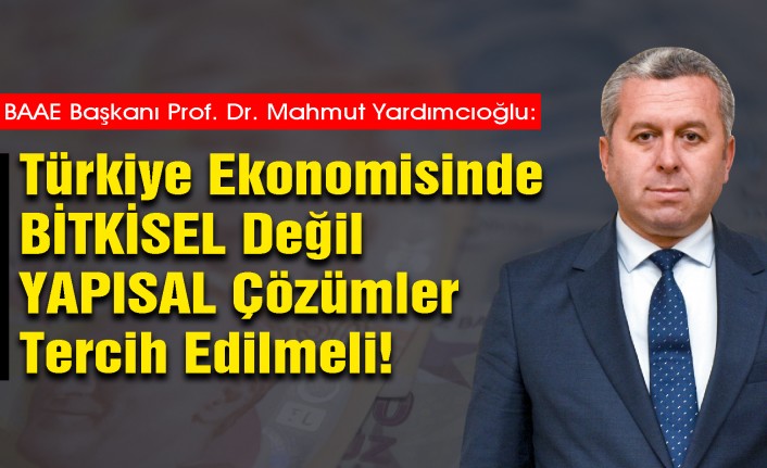 Yardımcıoğlu: Türkiye Ekonomisinde ‘Bitkisel’ Değil ‘Yapısal’ Çözümler Tercih Edilmeli!