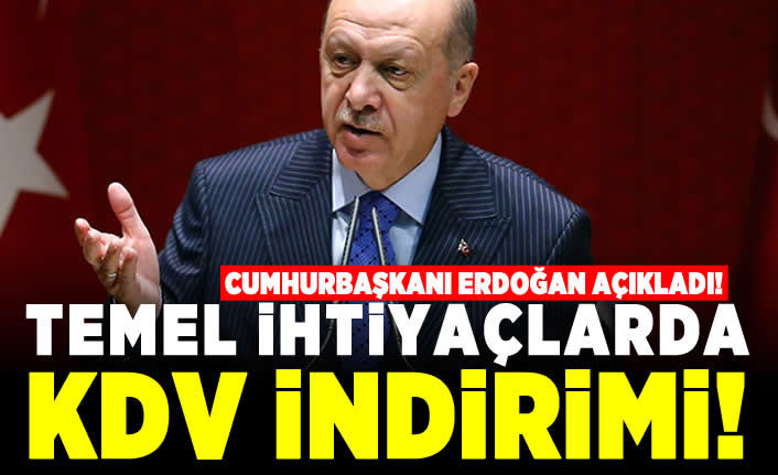 Cumhurbaşkanı Erdoğan açıkladı! Temel ihtiyaçlarda KDV indirimi!