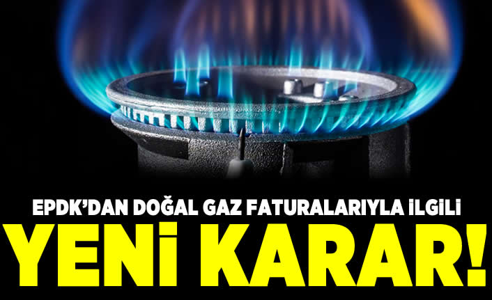 EPDK'dan doğal gaz faturalarıyla ilgi yeni karar!