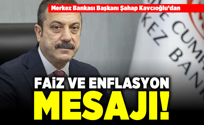 Merkez Bankası Şahap Kavcıoğlu'dan faiz ve enflasyon mesajı!