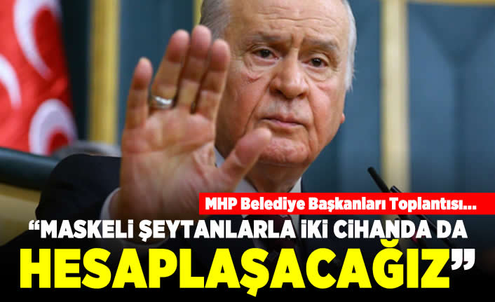 MHP Belediye Başkanları  Toplantısı... "Maskeli şeytanlarla iki cihanda da hesaplaşacağız"