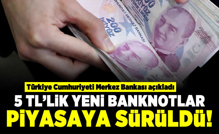 Türkiye Cumhuriyeti Merkez Bankası açıkladı! 5 TL'lik yeni banknotlar piyasaya sürüldü!