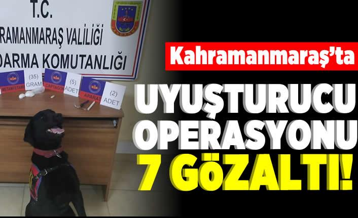 Kahramanmaraş'ta uyuşturucu operasyonu! 7 gözaltı!