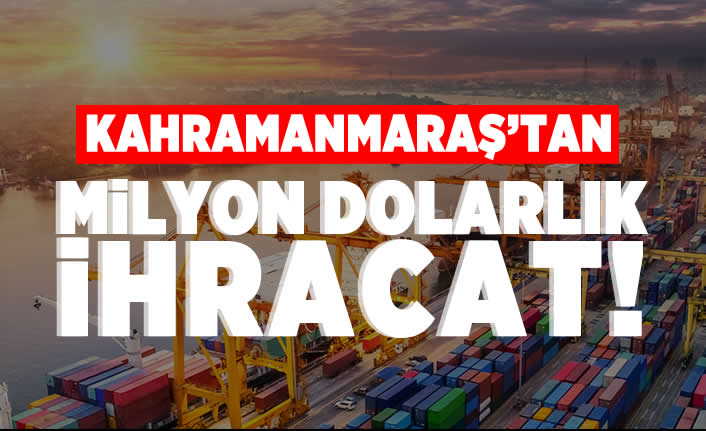 Kahramanmaraş'tan milyon dolarlık ihracat!