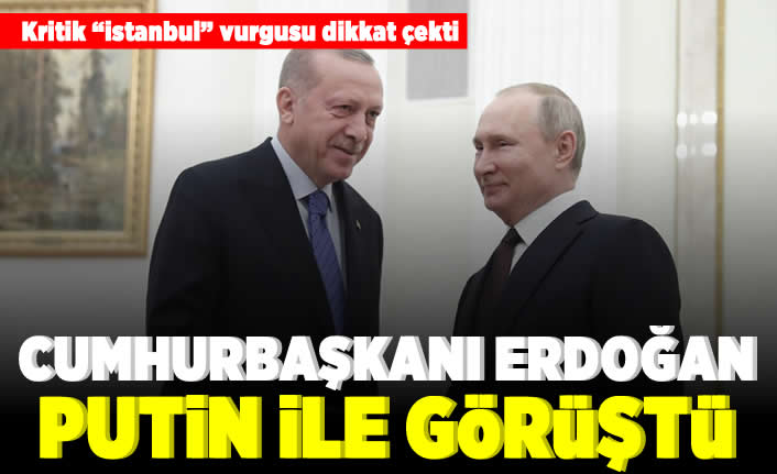 Kritik "istanbul" Cumhurbaşkanı Erdoğan Putin ile görüştü!