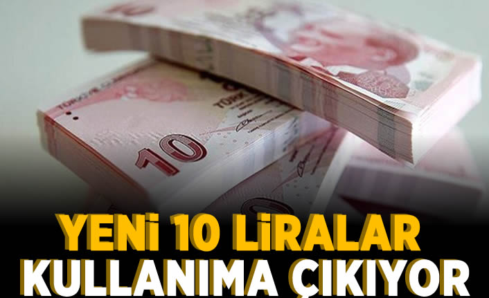 Merkez Bankası duyurdu: Yeni 10 liralar bugün kullanıma çıkıyor