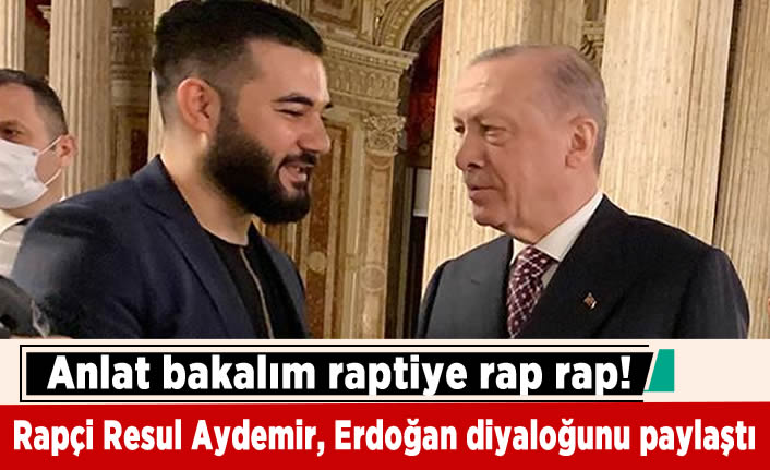 Rapçi Resul Aydemir, Erdoğan diyaloğunu paylaştı