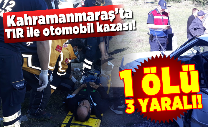Kahramanmaraş'ta TIR'ın arkadan çarptığı araçta 1 ölü 3 yaralı