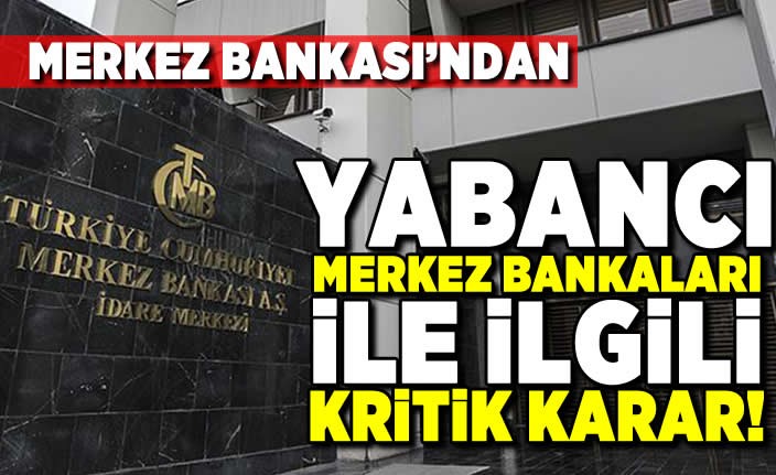 Merkez Bankası'ndan yabancı Merkez Bankaları ile ilgili kritik karar!