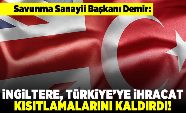Savunma Sanayii Başkanı Demir: İngiltere, Türkiye'ye ihracat kısıtlamalarını kaldırdı!
