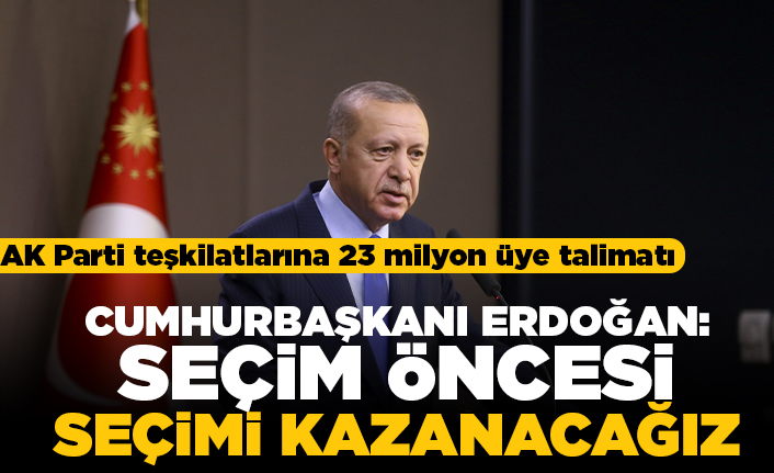 AK Parti teşkilatlarına 23 milyon üye talimatı! Cumhurbaşkanı Erdoğan: Seçim öncesi seçimi kazanacağız!