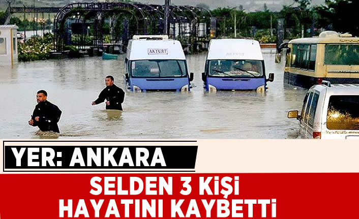 Ankara'da sel sebebiyle 3 kişi hayatını kaybetti! Kayıp kişiyi arama çalışmaları sürüyor