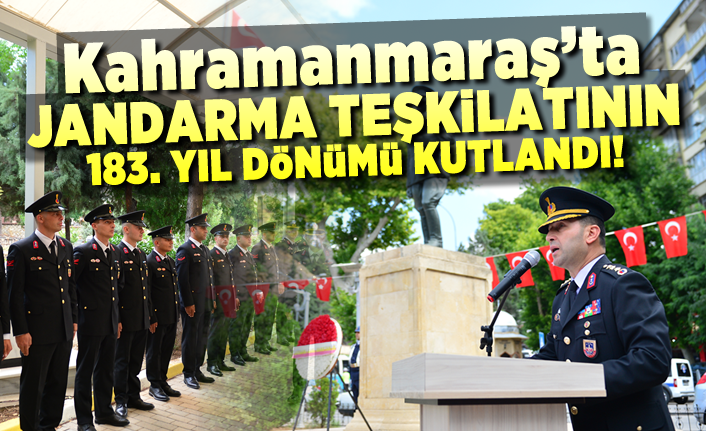 Kahramanmaraş'ta Jandarma Teşkilatının 183.yıl dönümü kutlandı!