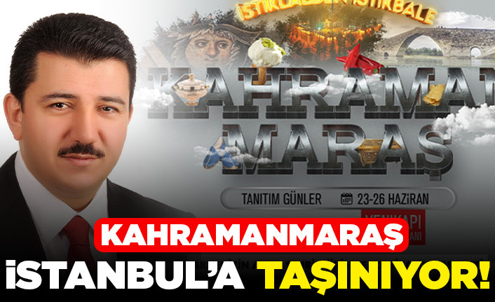 Kahramanmaraş İstanbul'a taşınıyor!
