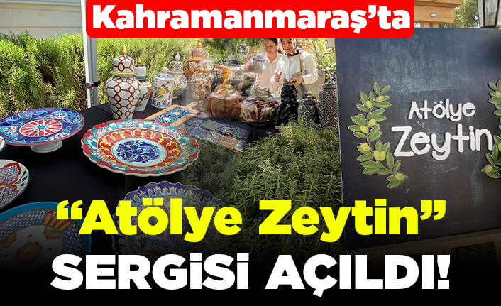 Kahramanmaraş'ta "Atölye Zeytin" sergisi açıldı!
