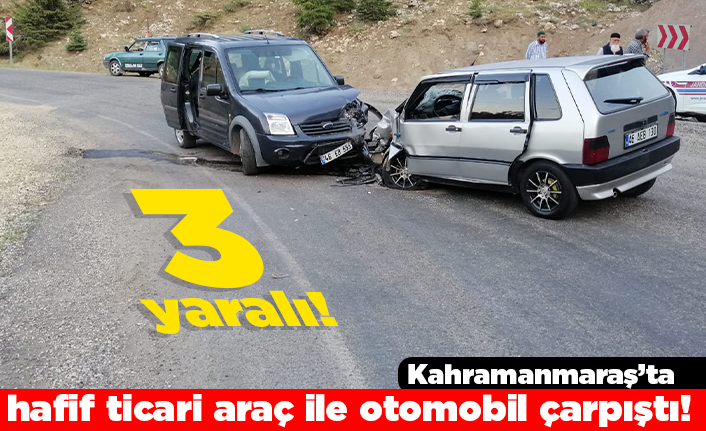 Kahramanmaraş'ta hafif ticari araç ile otomobil çarpıştı! 3 yaralı