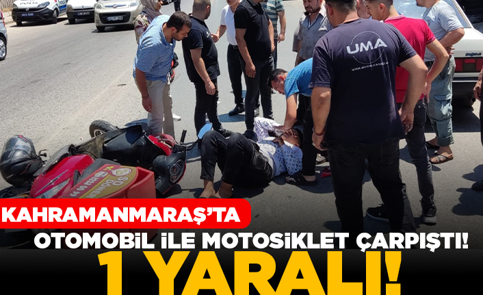 Kahramanmaraş'ta otomobil ile motosiklet çarpıştı! 1 yaralı