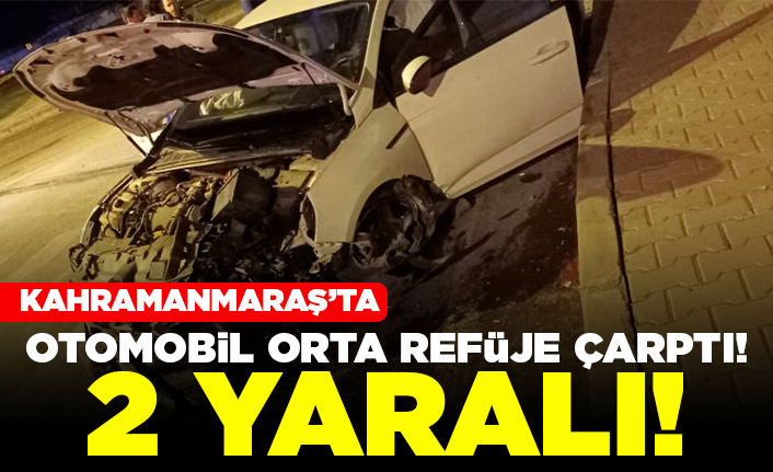 Kahramanmaraş'ta otomobil orta refüje çarptı! 2 yaralı