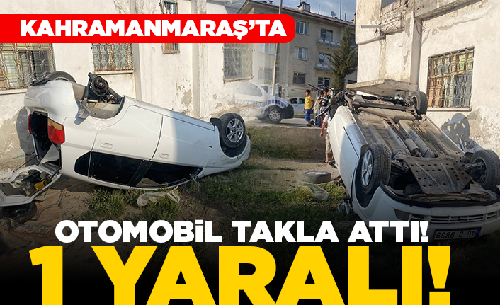 Kahramanmaraş'ta otomobil takla attı! 1 yaralı!