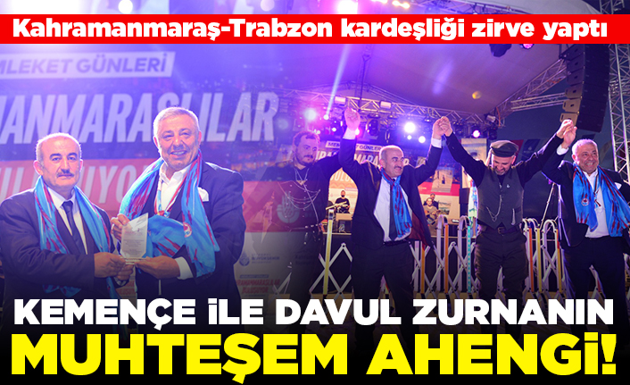 Kemençe ile davul zurnanın muhteşem ahengi Kahramanmaraş-Trabzon Kardeşliği zirve yaptı!