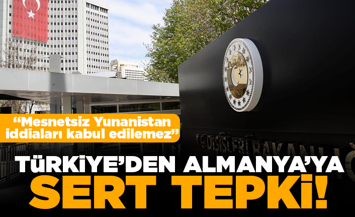 "Mesnetsiz Yunanistan iddiaları kabul edilemez" Türkiye'den Almanya'ya sert tepki!