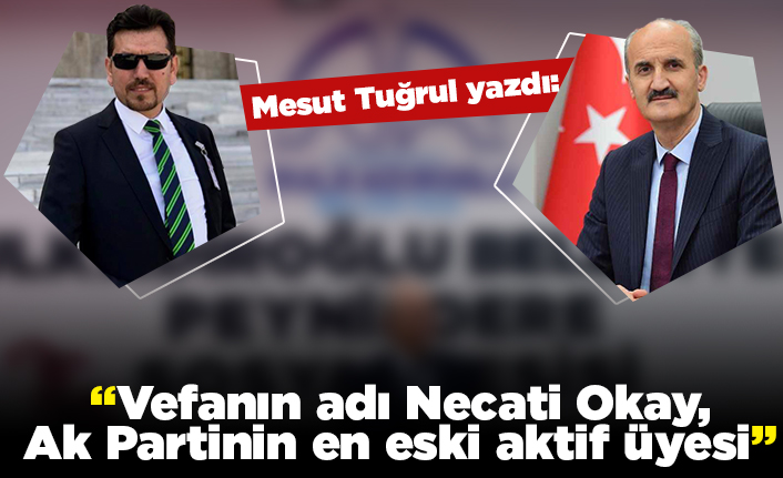 Mesut Tuğrul yazdı: "Vefanın adı Necati Okay, Ak Partinin en eski aktif üyesi"