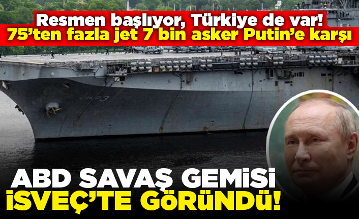 Resmen başlıyor, Türkiye de var! 75'ten fazla jet 7 bin asker Putin'e karşı! ABD savaş gemisi İsveç'te görüldü!