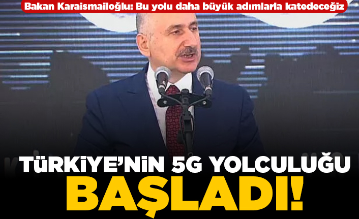 Bakan Karaismailoğlu: Bu yolu daha büyük adımlarla katedeceğiz! Türkiye'nin 5G yolculuğu başladı!