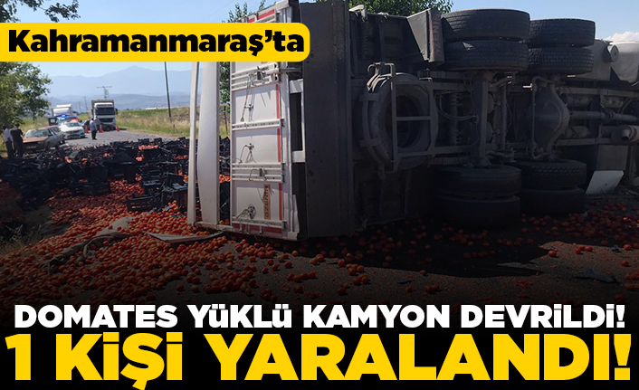 Kahramanmaraş'ta domates yüklü kamyon devrildi! 1 kişi yaralandı!