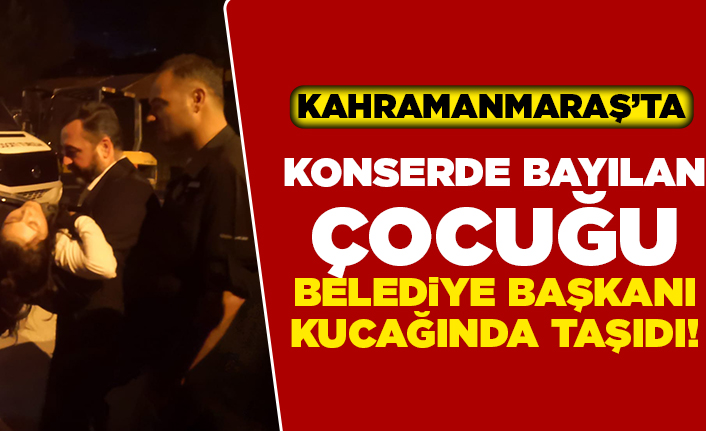 Kahramanmaraş'ta Konserde bayılan çocuğu Belediye Başkanı kucağında taşıdı!