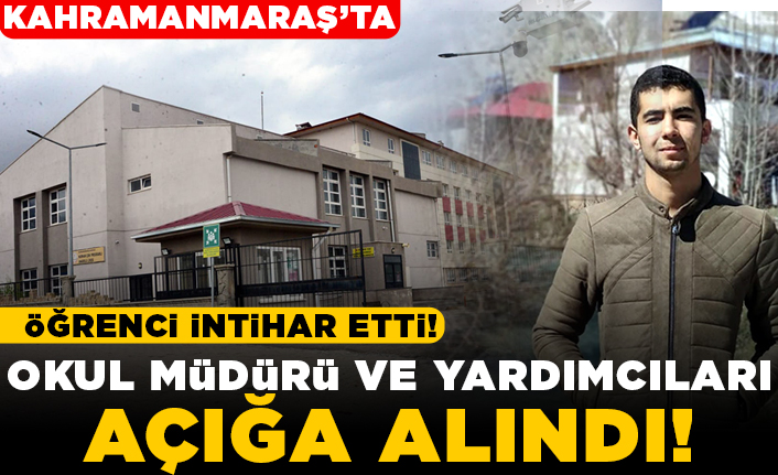 Kahramanmaraş'ta öğrenci intihar etti! Okul müdürü ve yardımcıları açığa alındı!