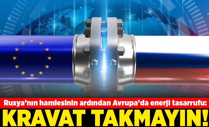 Rusya'nın hamlesinin ardından Avrupa'da enerji tasarrufu: Kravat takmayın!