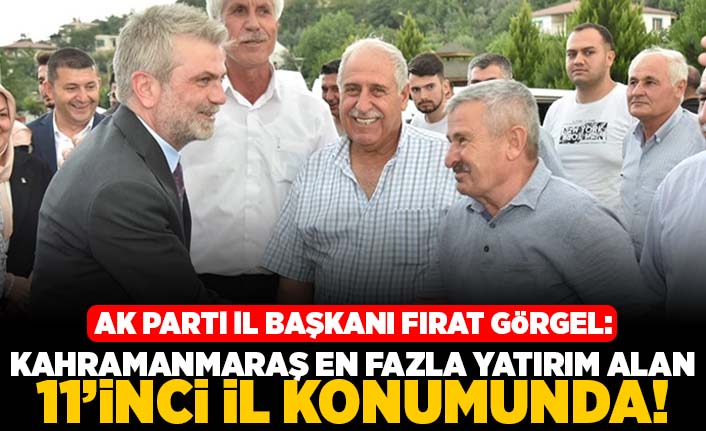 AK Parti İl Başkanı Fırat Görgel: Kahramanmaraş en fazla yatırım alan 11'inci il konumunda!