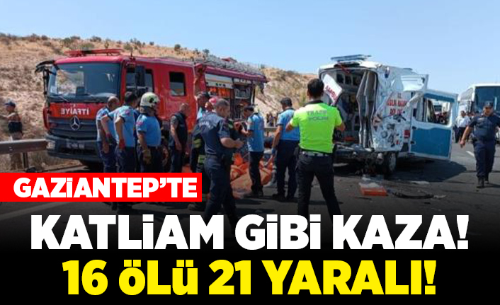Gaziantep'te katliam gibi kaza! 16 ölü 21 yaralı!