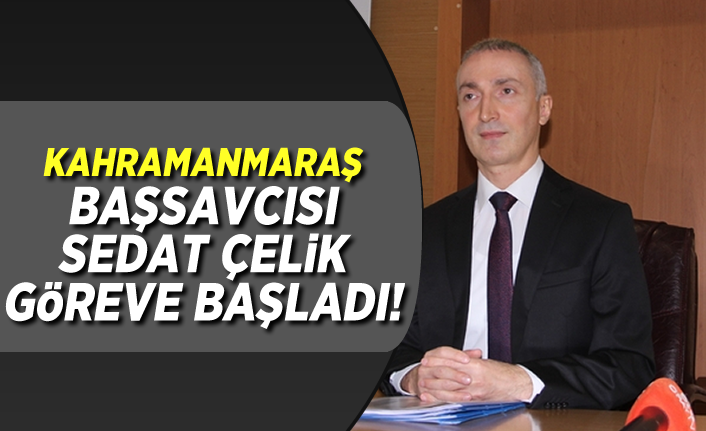 Kahramanmaraş Başsavcısı Sedat Çelik göreve başladı!