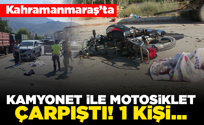 Kahramanmaraş'ta Kamyonet ile motosiklet çarpıştı 1 kişi...