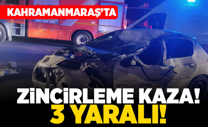 Kahramanmaraş'ta zincirleme kaza! 3 yaralı!