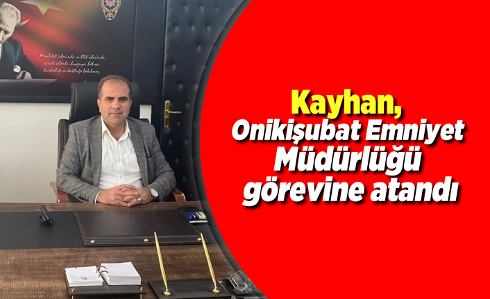 Kayhan, Onikişubat Emniyet Müdürlüğü görevine atandı
