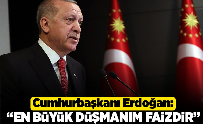 Cumhurbaşkanı Erdoğan: "En büyük düşmanım faizdir"