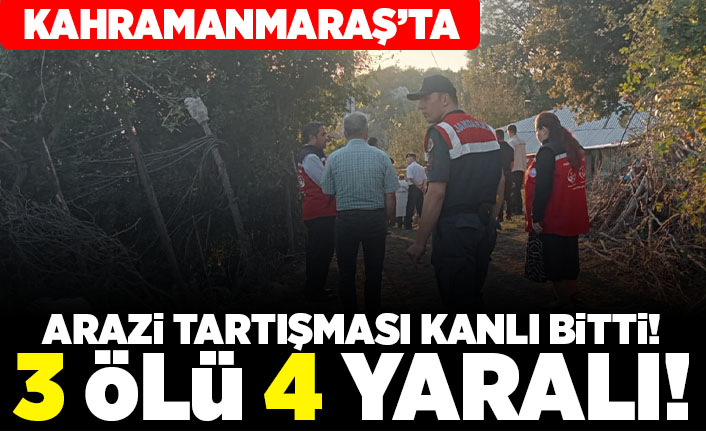Kahramanmaraş'ta arazi tartışması kanlı bitti! 3 ölü 4 yaralı!