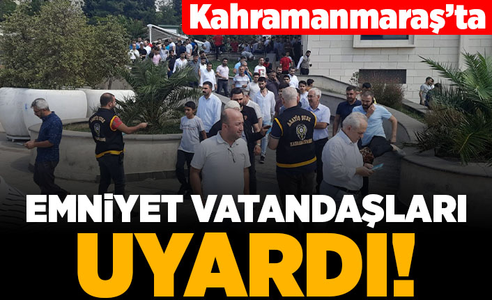 Kahramanmaraş'ta Emniyet vatandaşları uyardı!